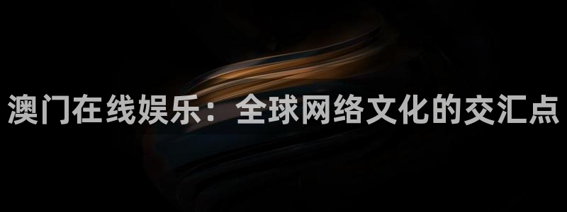 卧龙娱乐app下载安装：澳门在线娱乐：全球网络文化的交汇点